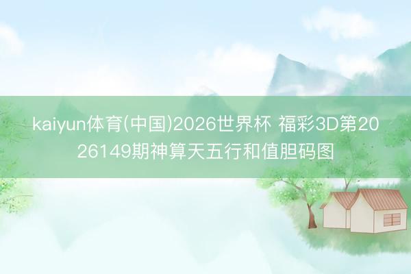 kaiyun体育(中国)2026世界杯 福彩3D第2026149期神算天五行和值胆码图