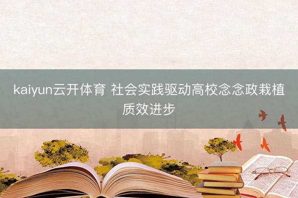 kaiyun云开体育 社会实践驱动高校念念政栽植质效进步